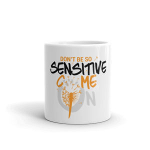 Mug with Dont Be So Sensitive Come On