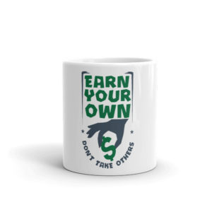 Mug with Earn Your Own Dont Take Others