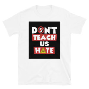Short-Sleeve Unisex T-Shirt with Don't Teach Us Hate