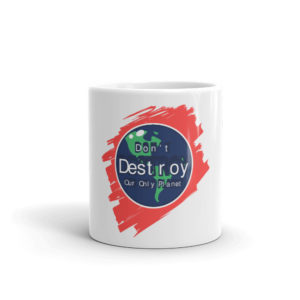 Mug with Dont Destroy Our Only Planet