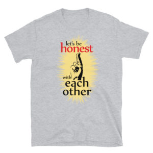 Short-Sleeve Unisex T-Shirt With Lets Be Honest With Each Other