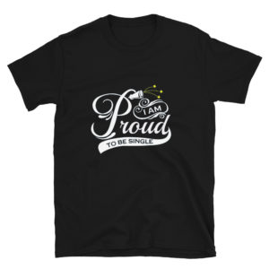 Short-Sleeve Unisex T-Shirt With I Am Proud To Be Single