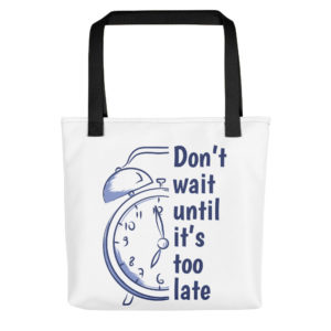 Tote bag with Dont Wait Until Its Too Late