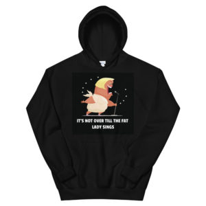 Unisex Hoodie With Its Not Over Till the Fat Lady Sings