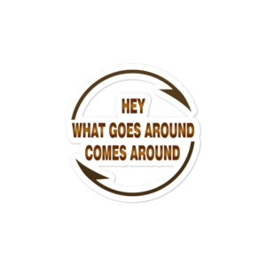Bumper stickers With Hey What Goes Around Comes Around