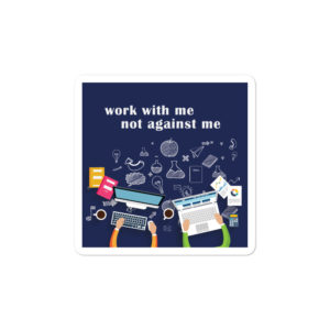 Bumper stickers with WORK WITH ME NOT AGAINST ME
