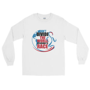 Men’s Long Sleeve Shirt with Dont Divide The World According To Race