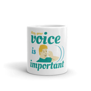 Mug with Hey Your Voice Is Important