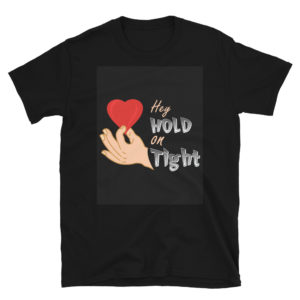 Short-Sleeve Unisex T-Shirt With Hey Hold On  Tight