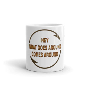 Mug With Hey What Goes Around Comes Around