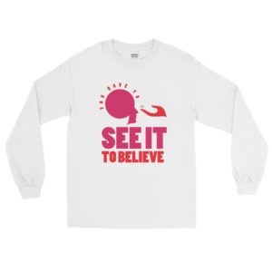 Long Sleeve Shirt With You have To See It To Believe It