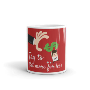 Mug With TRY TO GET MORE FOR LESS