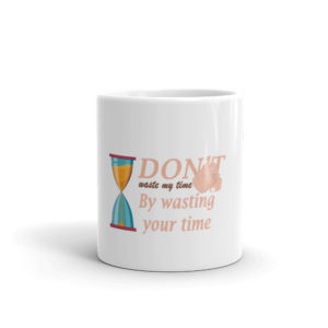 Mug With Dont waste my time by wasting your time
