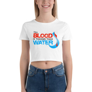 Women’s Crop Tee With Hey Blood Is Thicker Than Water
